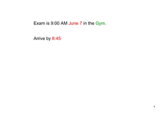 Exam is 9:00 AM June 7 in the Gym.


Arrive by 8:45




                                     1
 