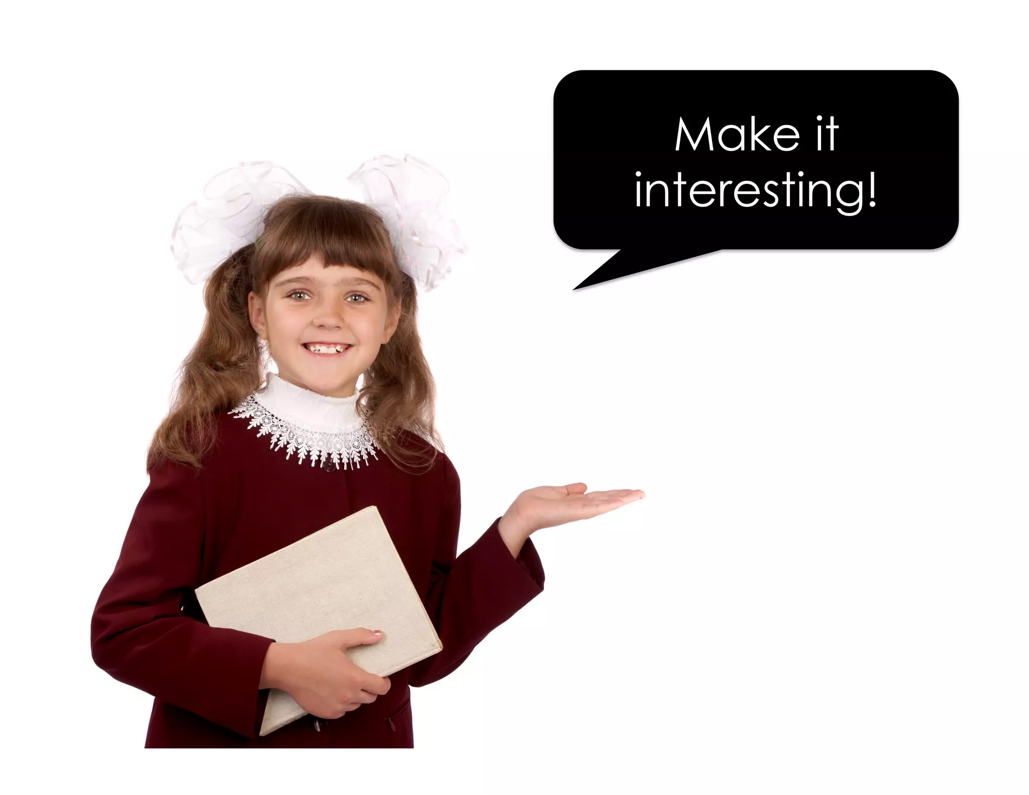 Make it 
interesting! 
 