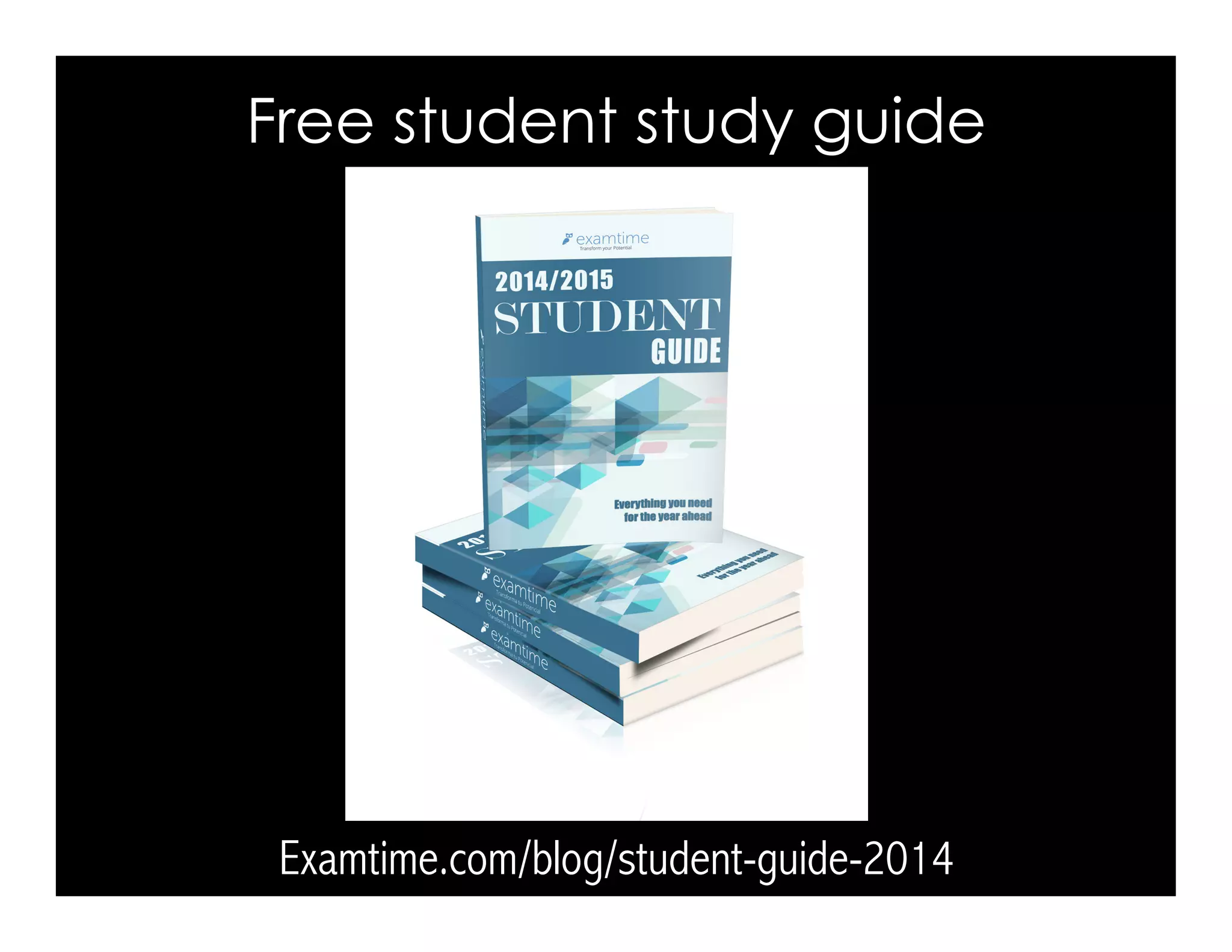 Free student study guide 
Examtime.com/blog/student-guide-2014 
 