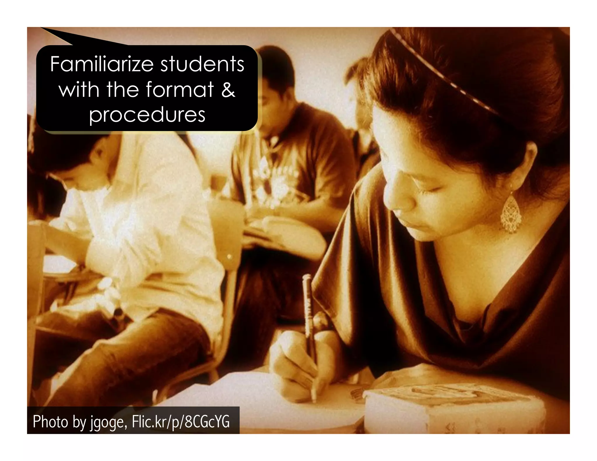 Familiarize students 
with the format & 
procedures 
Photo by jgoge, Flic.kr/p/8CGcYG 
 