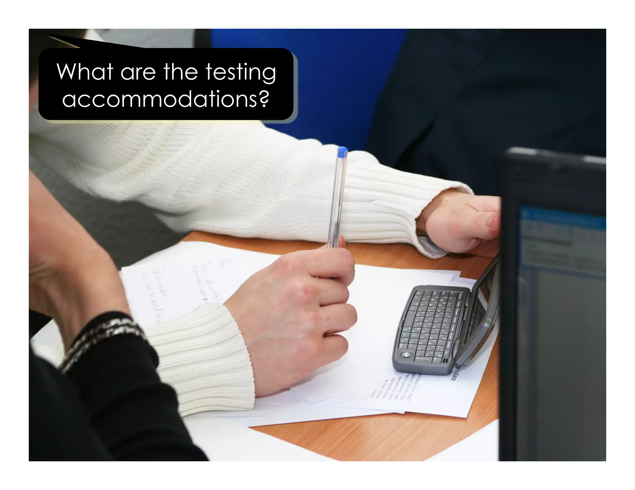 What are the testing 
accommodations? 
 
