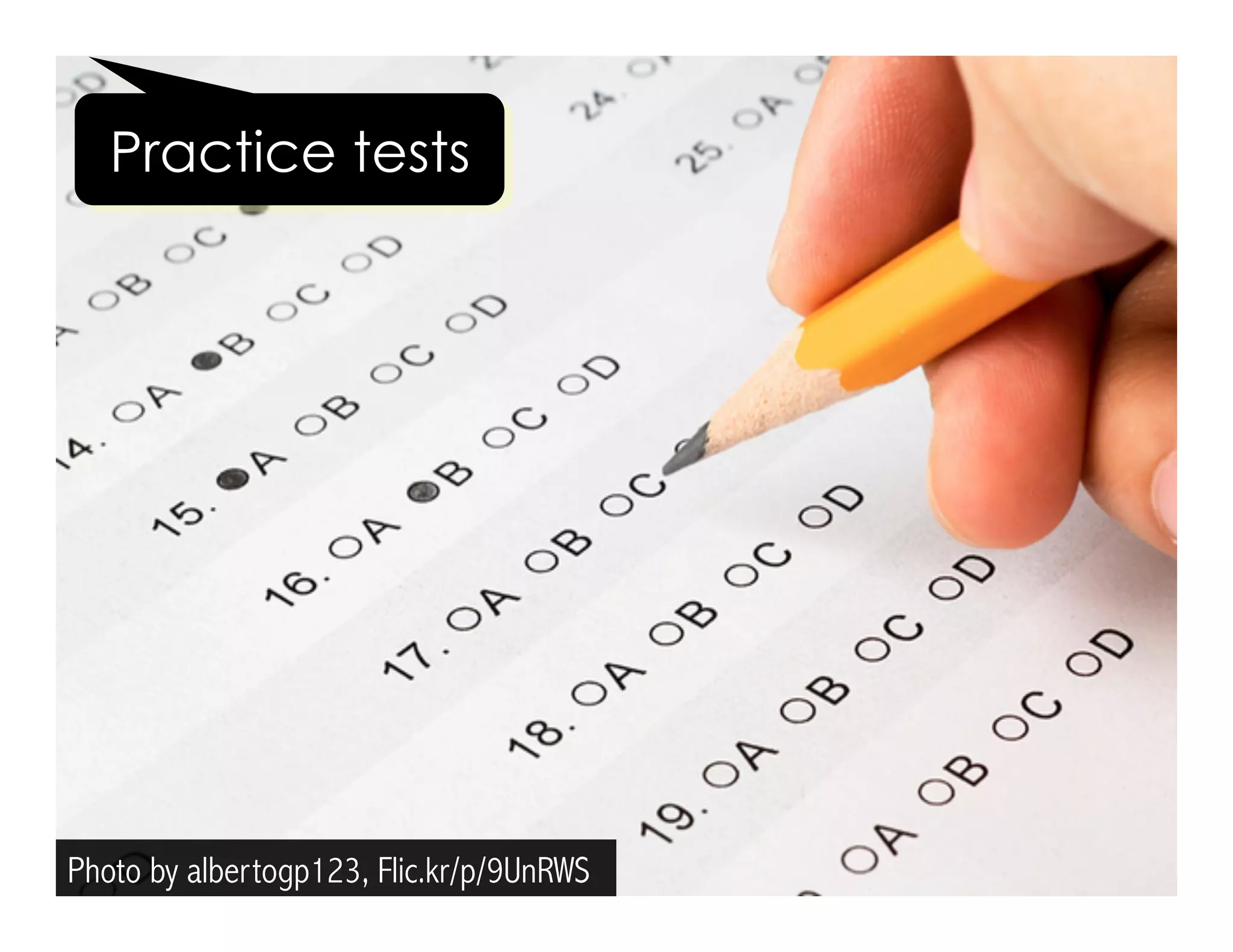 Practice tests 
Photo by albertogp123, Flic.kr/p/9UnRWS 
 