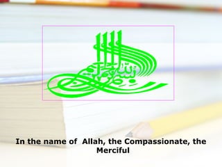 In the name of Allah, the Compassionate, the
Merciful
 