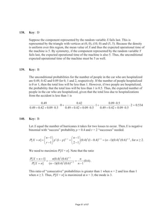 14.      Solution: A
                                                                    k
             1           11           1 1 1                 §1·
         pk = pk 1         pk  2     ˜ ˜ pk 3        ... ¨ ¸ p0      kt0
             5           55           5 5 5                 ©5¹
               f        f       k
                          §1·            p0      5
         1=   ¦ pk     ¦ ¨ 5 ¸ p0
                       k 0© ¹
                                           1     4
                                                   p0
              k 0
                                        1
                                           5
         p0 = 4/5 .
         Therefore, P[N  1] = 1 – P[N d1] = 1 – (4/5 + 4/5 ˜ 1/5) = 1 – 24/25 = 1/25 = 0.04 .

--------------------------------------------------------------------------------------------------------

15.      Solution: C
         A Venn diagram for this situation looks like:




         We want to find w 1   x  y  z  