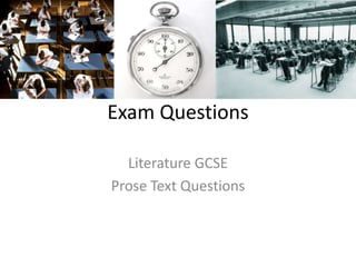 Exam Questions 
Literature GCSE 
Prose Text Questions 
 