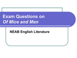 Exam Questions on
Of Mice and Men
NEAB English Literature
 