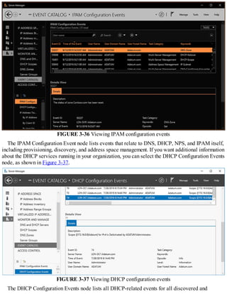 FIGURE 3-36 Viewing IPAM configuration events
The IPAM Configuration Event node lists events that relate to DNS, DHCP, NPS, and IPAM itself,
including provisioning, discovery, and address space management. If you want additional information
about the DHCP services running in your organization, you can select the DHCP Configuration Events
node, as shown in Figure 3-37.
FIGURE 3-37 Viewing DHCP configuration events
The DHCP Configuration Events node lists all DHCP-related events for all discovered and
 
