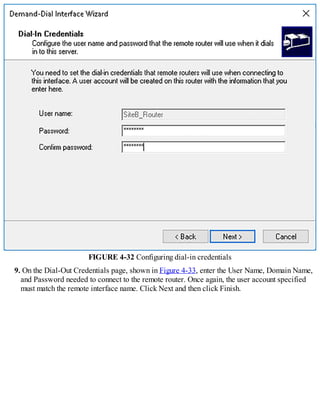 FIGURE 4-32 Configuring dial-in credentials
9. On the Dial-Out Credentials page, shown in Figure 4-33, enter the User Name, Domain Name,
and Password needed to connect to the remote router. Once again, the user account specified
must match the remote interface name. Click Next and then click Finish.
 