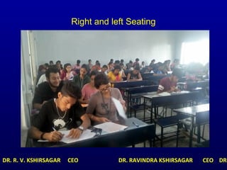 Right and left Seating
DR. R. V. KSHIRSAGAR CEO DR. RAVINDRA KSHIRSAGAR CEO DR.
 