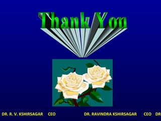 DR. R. V. KSHIRSAGAR CEO DR. RAVINDRA KSHIRSAGAR CEO DR.
 