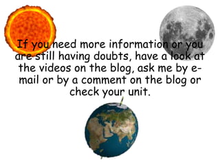If you need more information or you
are still having doubts, have a look at
the videos on the blog, ask me by e-
mail or by a comment on the blog or
check your unit.
 