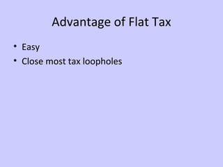 Advantage of Flat Tax 
• Easy 
• Close most tax loopholes 
