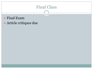 Final Class
 Final Exam
 Article critiques due
 