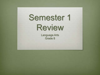 Semester 1
 Review
  Language Arts
     Grade 8
 