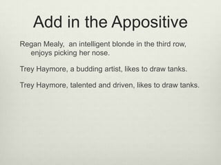 Add in the Appositive
Regan Mealy, an intelligent blonde in the third row,
  enjoys picking her nose.

Trey Haymore, a budding artist, likes to draw tanks.

Trey Haymore, talented and driven, likes to draw tanks.
 