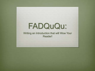 FADQuQu:
Writing an Introduction that will Wow Your
                 Reader!
 