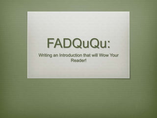 FADQuQu:
Writing an Introduction that will Wow Your
                 Reader!
 