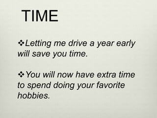 TIME
Letting me drive a year early
will save you time.

You will now have extra time
to spend doing your favorite
hobbies.
 