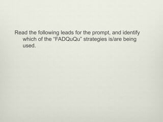 Read the following leads for the prompt, and identify
  which of the “FADQuQu” strategies is/are being
  used.
 