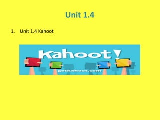 Unit 1.4
1. Unit 1.4 Kahoot
 