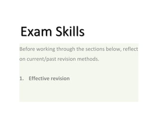 Exam Skills
Before working through the sections below, reflect
on current/past revision methods.
1. Effective revision
 