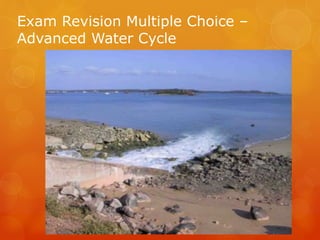 Exam Revision Multiple Choice –
Advanced Water Cycle
 