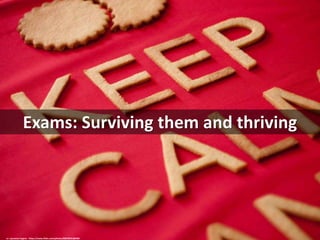 Exams: Surviving them and thriving
cc: Laurence Vagner - https://www.flickr.com/photos/86078191@N00
 
