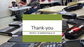 Thank-you
Derek is at weblearning co za
 