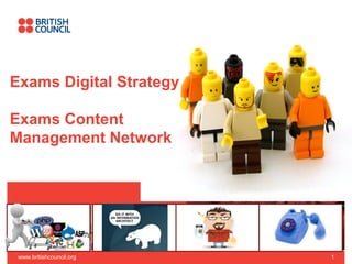 Exams Digital Strategy

Exams Content
Management Network




 www.britishcouncil.org   1
 