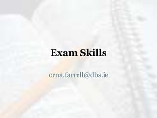 Exam Skills orna.farrell@dbs.ie 