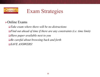 Exam Strategies
Online Exams
Take exam where there will be no distractions
Find out ahead of time if there are any constraints (i.e. time limit)
Have paper available next to you
Be careful about browsing back and forth
SAVE ANSWERS!
11
 