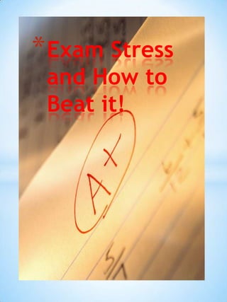*Exam Stress
and How to
Beat it!
 