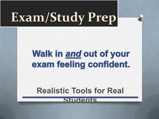 Exam/Study Prep Walk in and out of your exam feeling confident. Realistic Tools for Real Students 