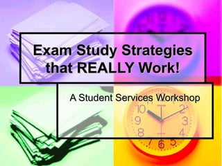 Exam Study StrategiesExam Study Strategies
that REALLY Work!that REALLY Work!
A Student Services WorkshopA Student Services Workshop
 