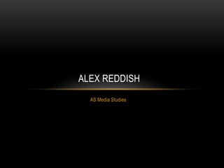 ALEX REDDISH
AS Media Studies

 