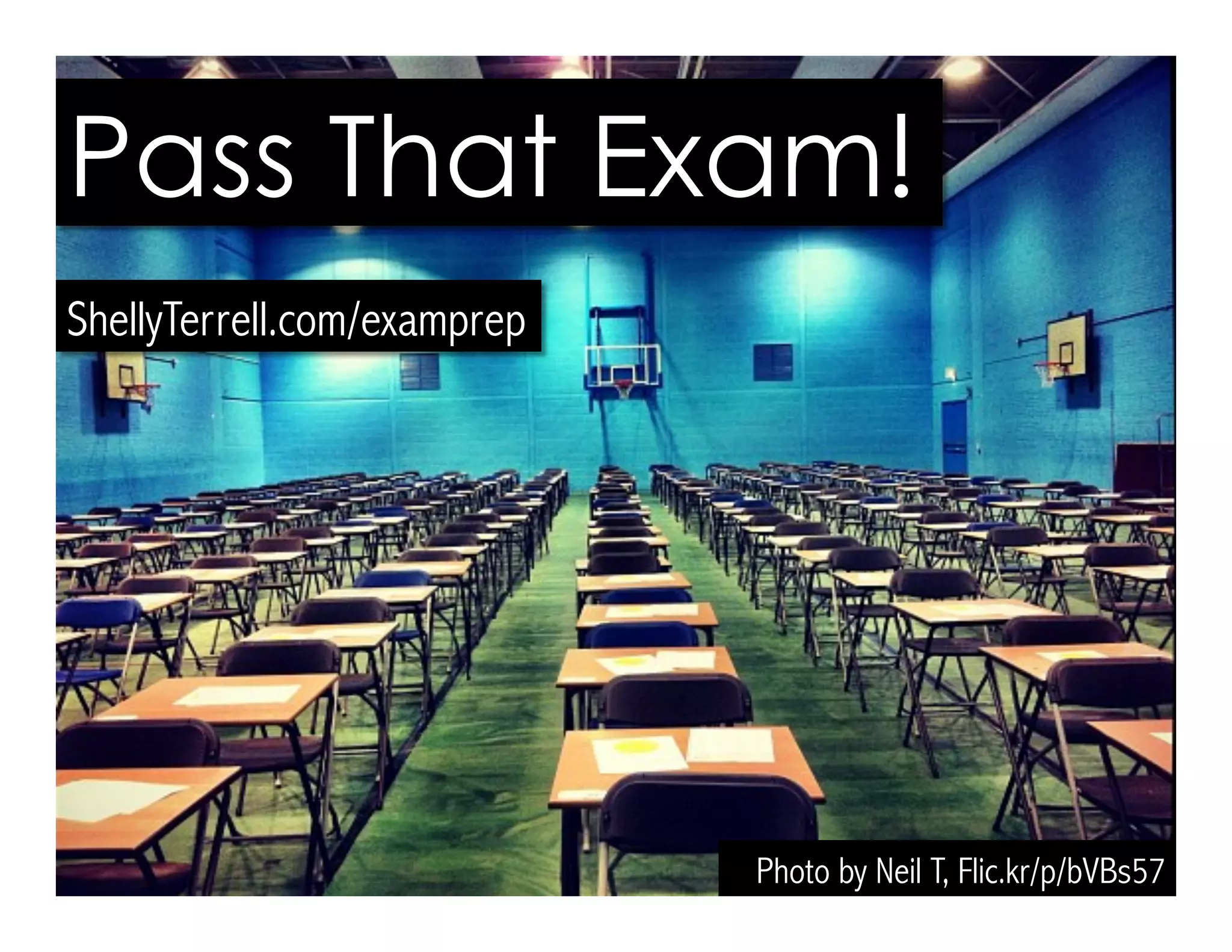 Photo by Neil T, Flic.kr/p/bVBs57
Pass That Exam!
ShellyTerrell.com/examprep
 