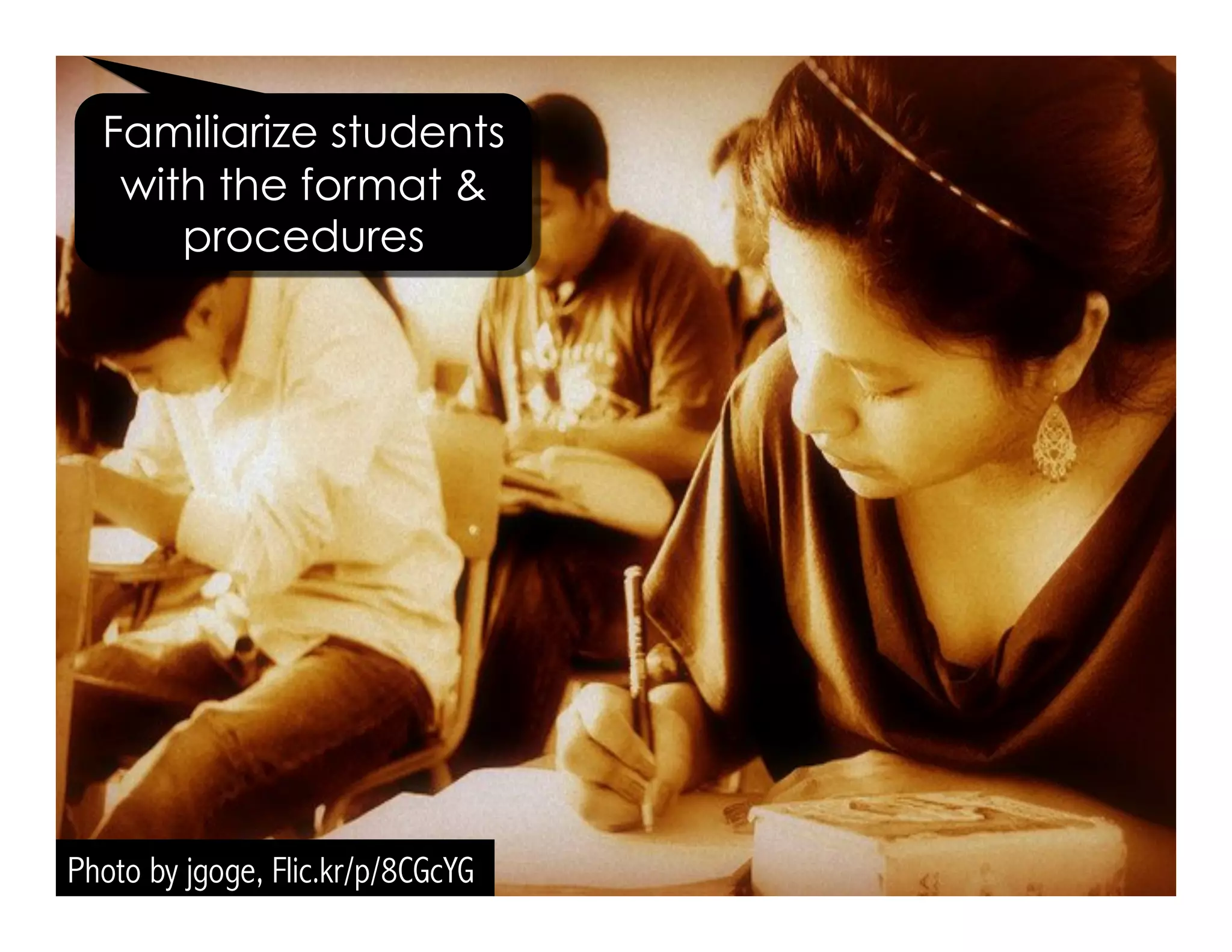 Photo by jgoge, Flic.kr/p/8CGcYG
Familiarize students
with the format &
procedures
 