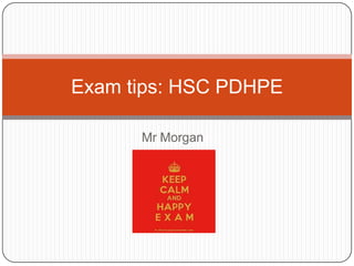 Mr Morgan
Exam tips: HSC PDHPE
 