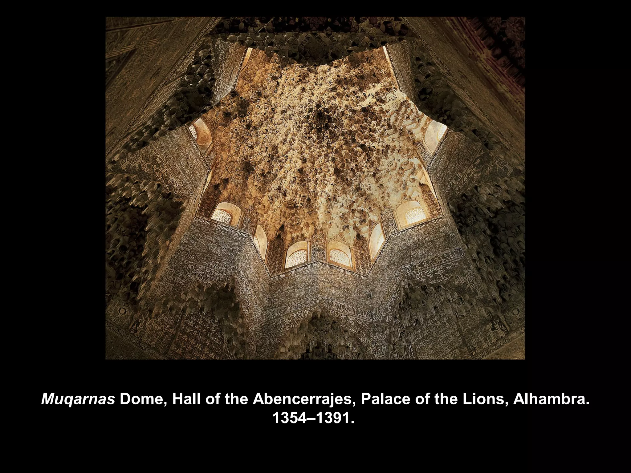 Muqarnas Dome, Hall of the Abencerrajes, Palace of the Lions, Alhambra.
                             1354–1391.
 