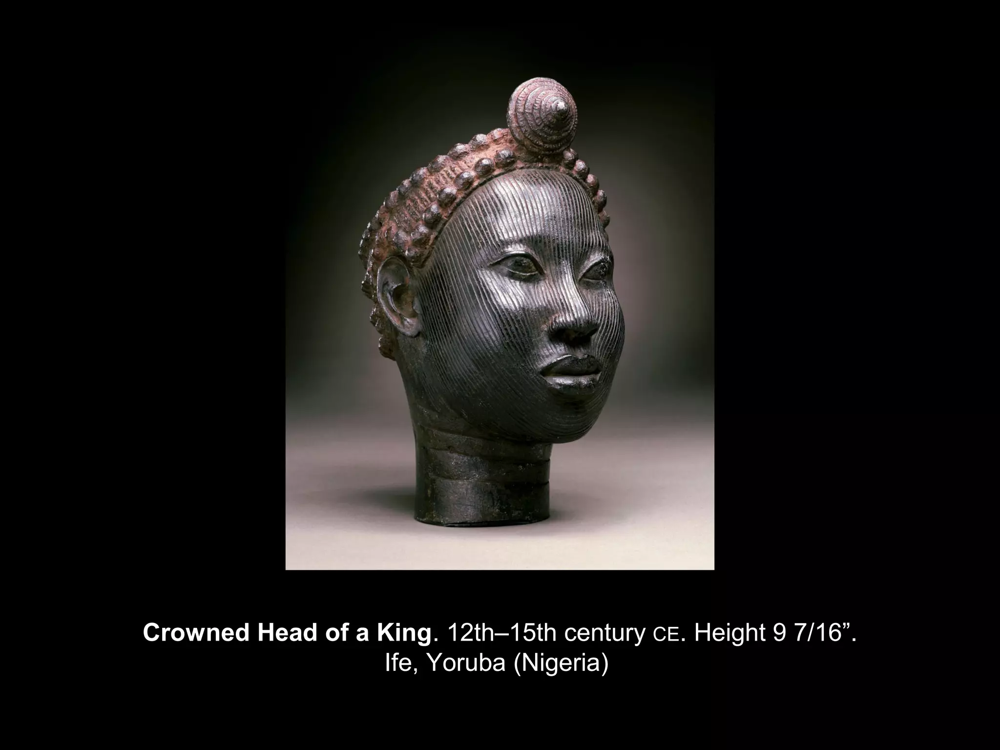 Crowned Head of a King. 12th–15th century CE. Height 9 7/16”.
                  Ife, Yoruba (Nigeria)
 