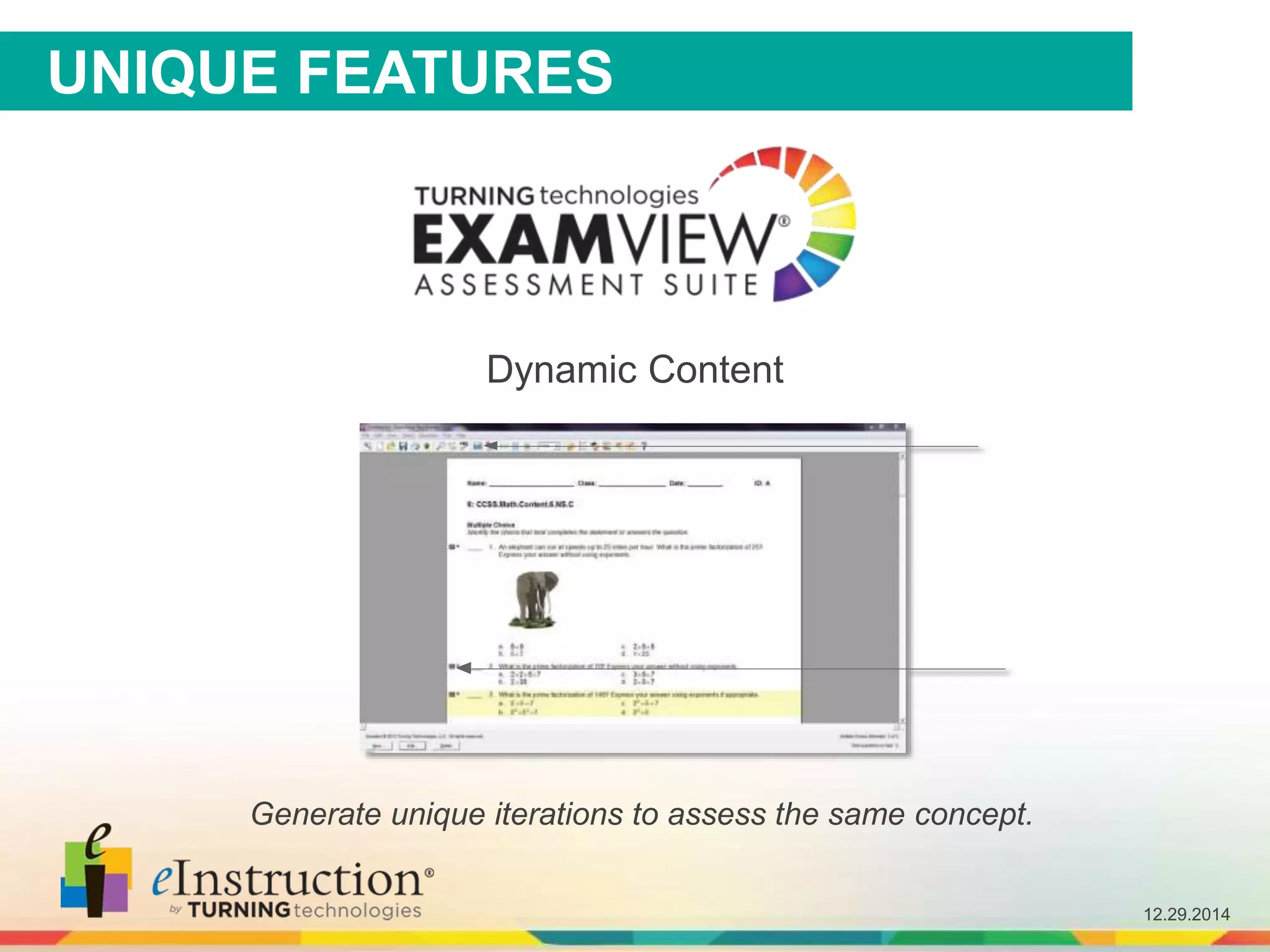 12.29.2014
UNIQUE FEATURES
Dynamic Content
Generate unique iterations to assess the same concept.
 