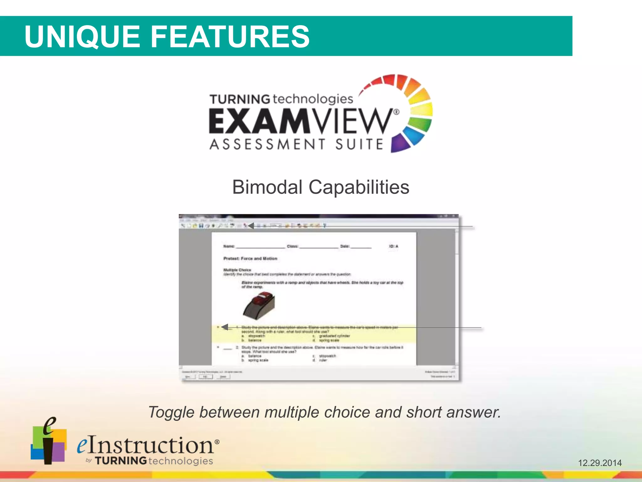 12.29.2014
UNIQUE FEATURES
Bimodal Capabilities
Toggle between multiple choice and short answer.
 