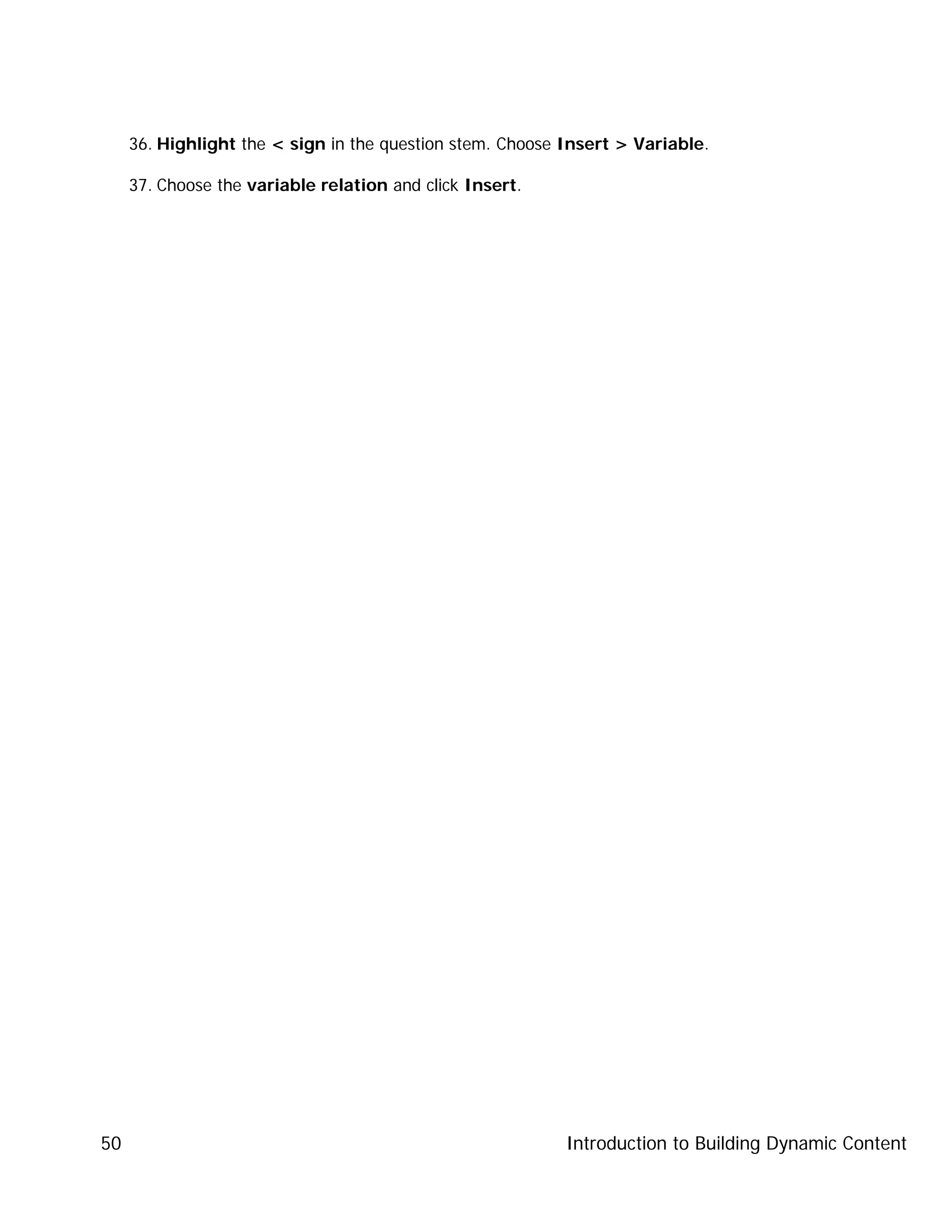 Introduction to Building Dynamic Content50
36. Highlight the < sign in the question stem. Choose Insert > Variable.
37. Choose the variable relation and click Insert.
 
