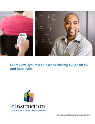 Introduction to Building Dynamic Content1
ExamView Dynamic Questions Training Guide for PC
and Mac Users
 