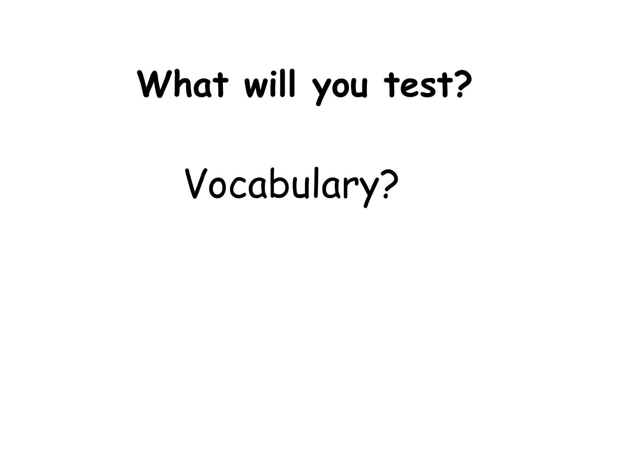Vocabulary? What will you test? 