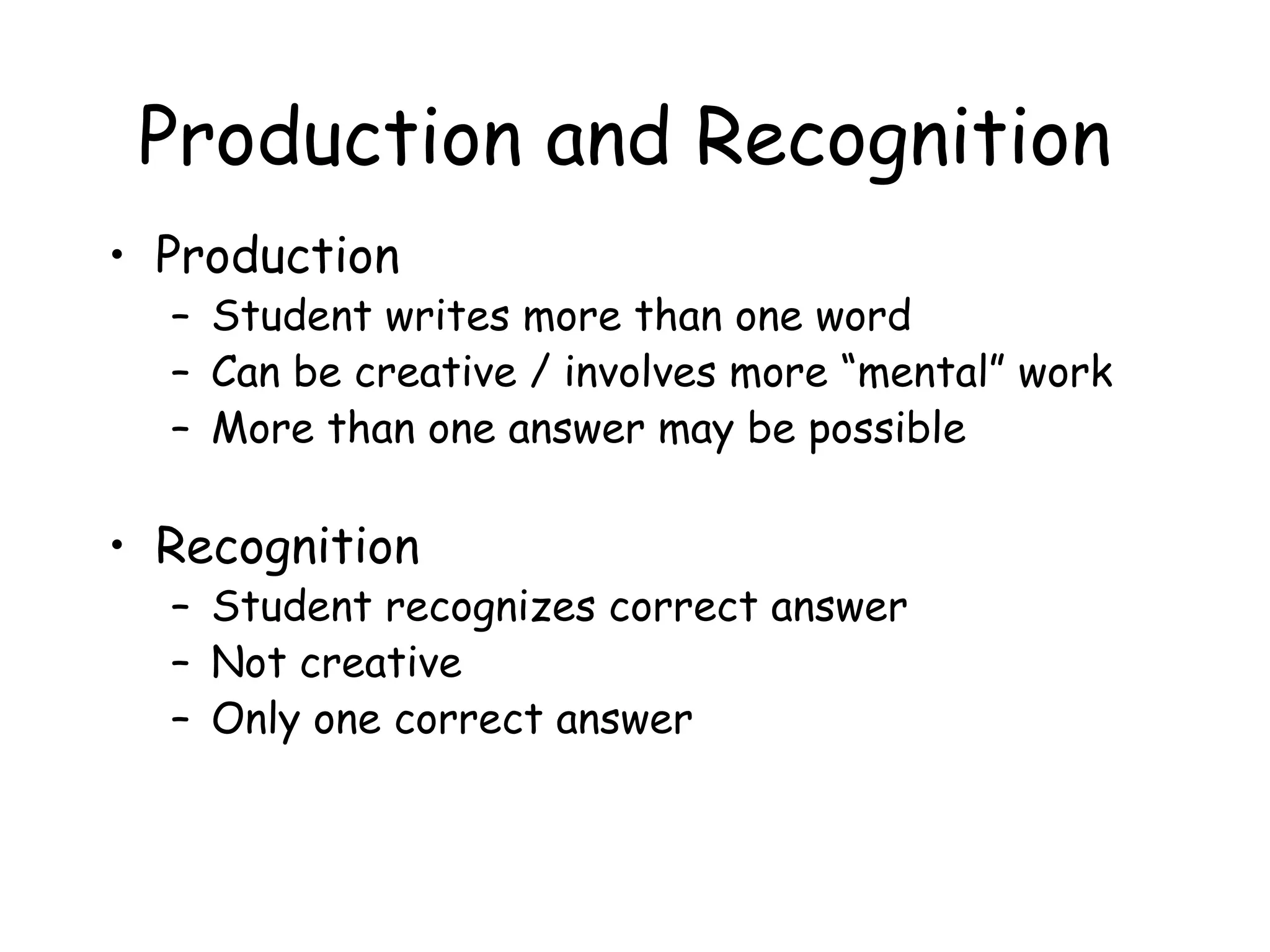 Production and Recognition Production Student writes more than one word Can be creative / involves more “mental” work More than one answer may be possible Recognition Student recognizes correct answer Not creative Only one correct answer 
