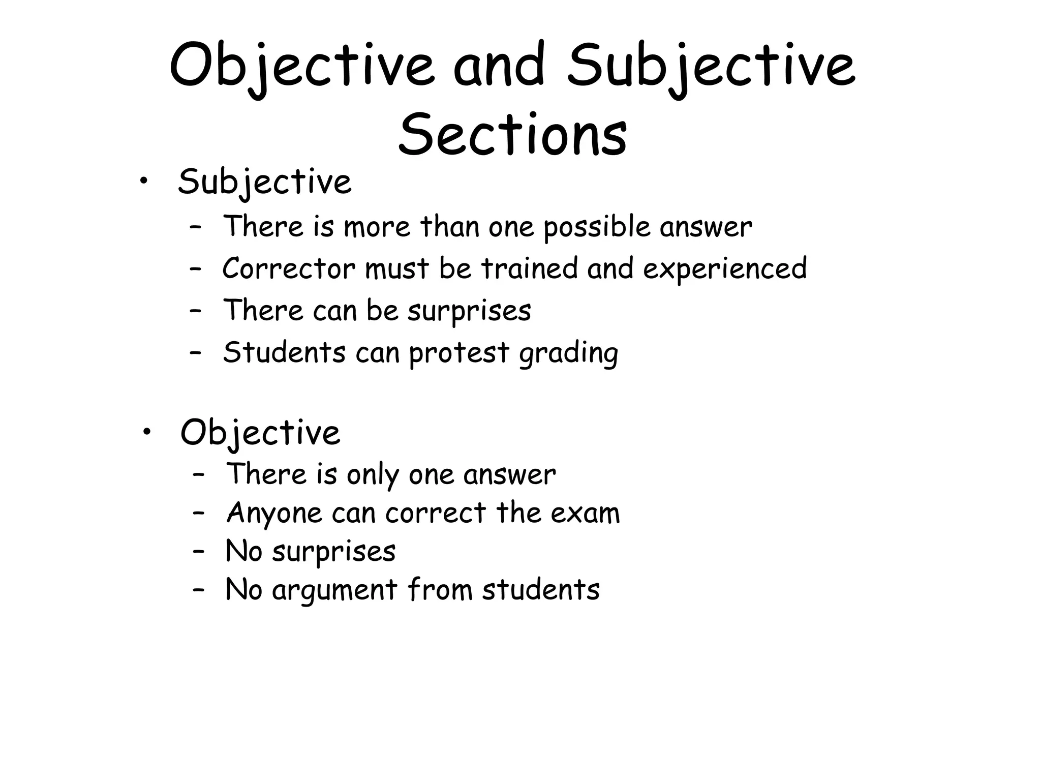 Objective and Subjective Sections Subjective There is more than one possible answer Corrector must be trained and experienced There can be surprises Students can protest grading Objective There is only one answer Anyone can correct the exam No surprises No argument from students 