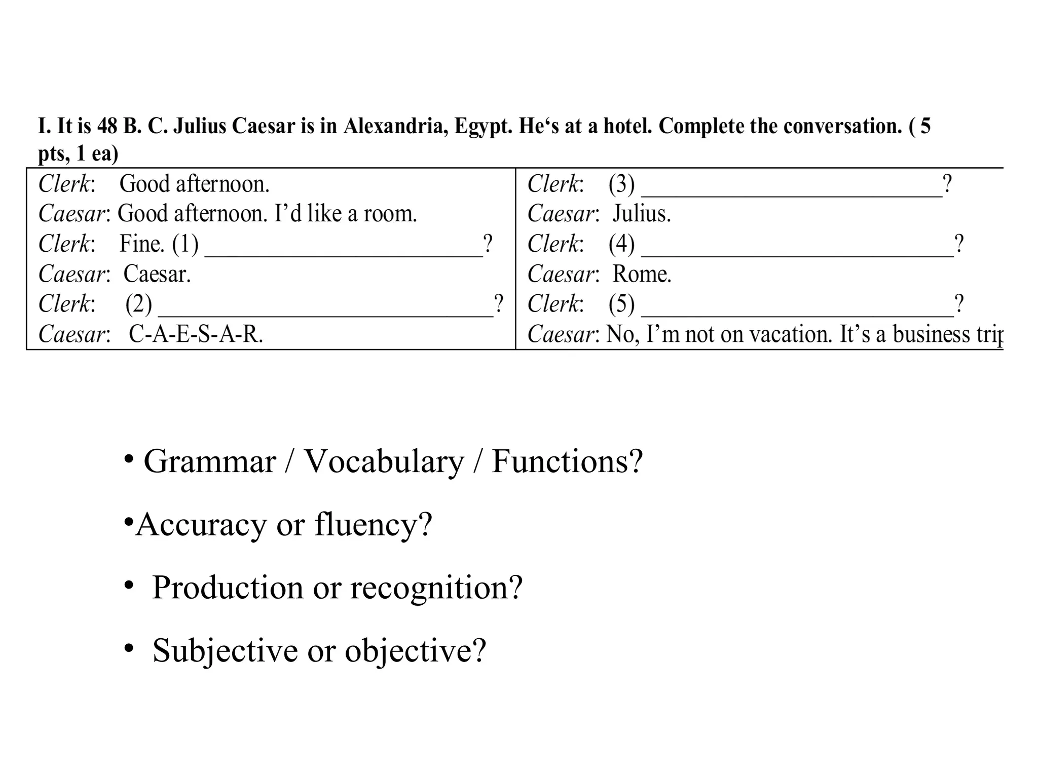 Grammar / Vocabulary / Functions?  Accuracy or fluency? Production or recognition? Subjective or objective? 