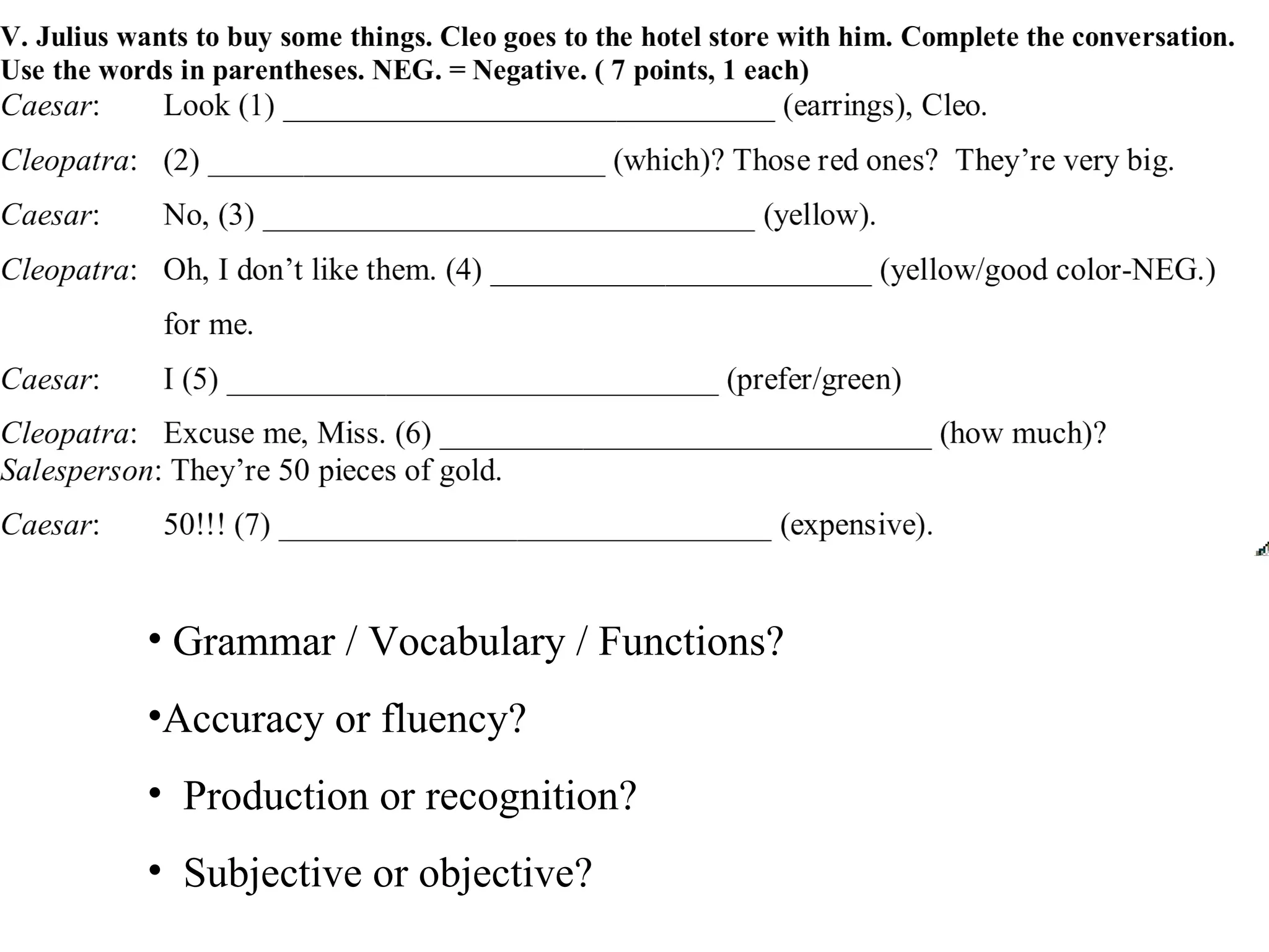 Grammar / Vocabulary / Functions?  Accuracy or fluency? Production or recognition? Subjective or objective? 