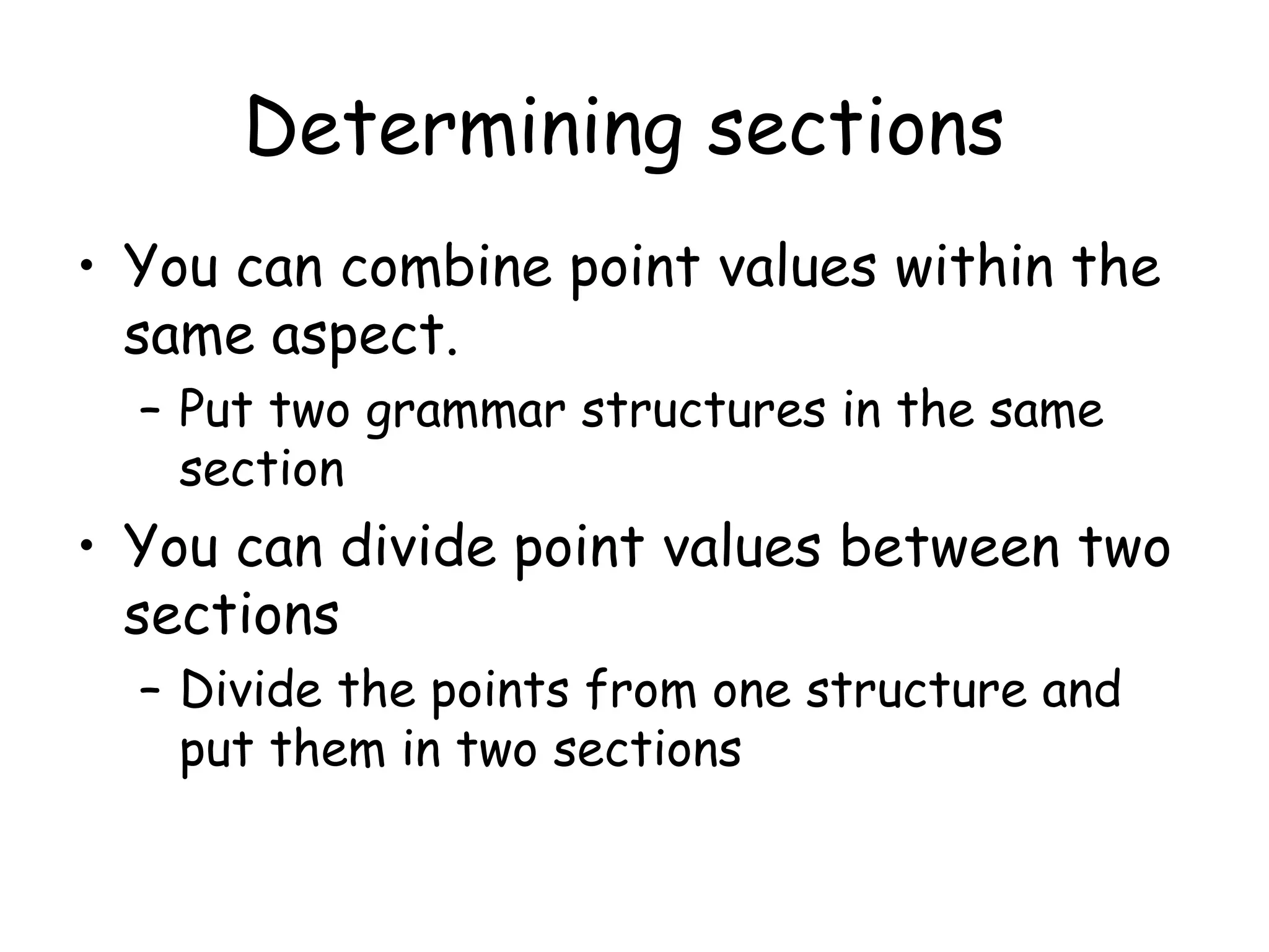 Determining sections You can combine point values within the same aspect. Put two grammar structures in the same section You can divide point values between two sections Divide the points from one structure and put them in two sections 